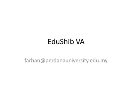EduShib VA What is EduShib VA? EduShib VA (Virtual Appliance) is a image based implementation tool for eduroam and Shibboleth.