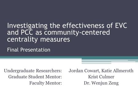 Final Presentation Undergraduate Researchers: Graduate Student Mentor: Faculty Mentor: Jordan Cowart, Katie Allmeroth Krist Culmer Dr. Wenjun Zeng Investigating.