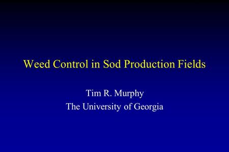 Weed Control in Sod Production Fields Tim R. Murphy The University of Georgia.