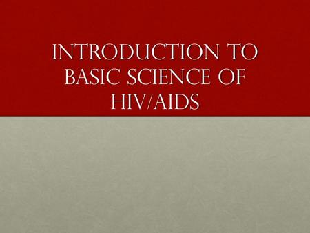 Introduction to Basic Science of HIV/AIDS. BREAKDOWN OF HIV RESEARCH BASIC SCIENCEBASIC SCIENCE Seeks the fundamental understanding of the biological,