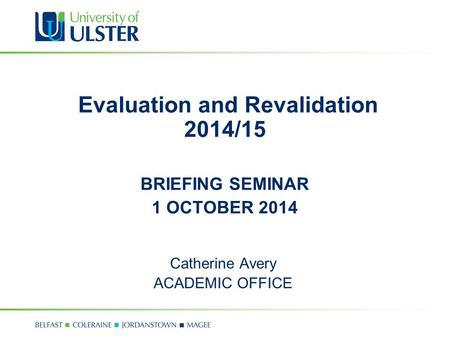 Evaluation and Revalidation 2014/15 Catherine Avery ACADEMIC OFFICE BRIEFING SEMINAR 1 OCTOBER 2014.