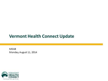 Vermont Health Connect Update MEAB Monday, August 11, 2014.