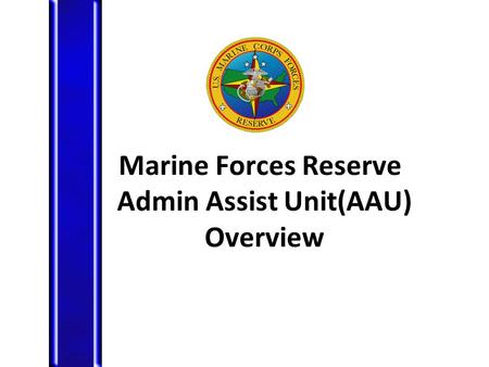 Marine Forces Reserve Admin Assist Unit(AAU) Overview.
