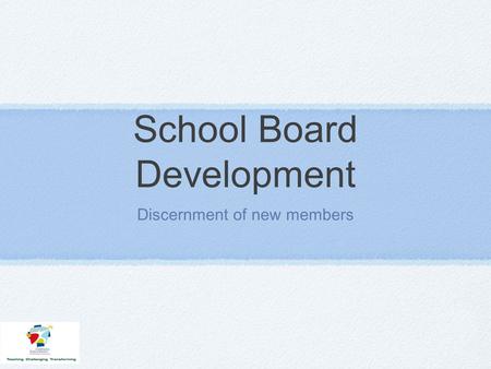 School Board Development Discernment of new members.