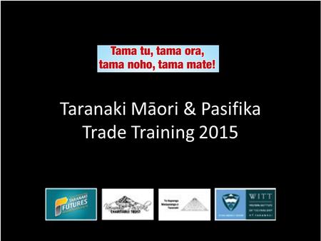 Taranaki Māori & Pasifika Trade Training 2015. Tonight’s format 1.Introductions 2.Māori Pasifika Trade Training 3.Whānau Tautoko 4.2015 Programmes 5.Where.
