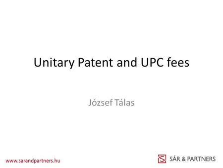 Unitary Patent and UPC fees József Tálas. Unitary Patent Fees AIPLA commented on original in March Revised proposal on 7 May 2015 True TOP 4 and true.