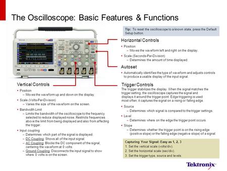 The Oscilloscope: Basic Features & Functions  Source –Determines which signal is compared to the trigger settings.  Level –Determines where on the edge.