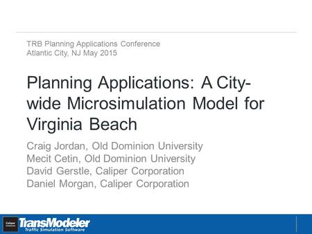 Planning Applications: A City- wide Microsimulation Model for Virginia Beach Craig Jordan, Old Dominion University Mecit Cetin, Old Dominion University.