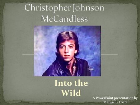 Into the Wild A PowerPoint presentation by Margarita Loera.