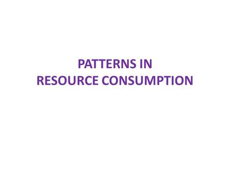 PATTERNS IN RESOURCE CONSUMPTION. definitions Ecological footprint The theoretical measurement of land and water a population requires to produce the.