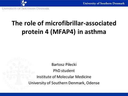 The role of microfibrillar-associated protein 4 (MFAP4) in asthma Bartosz Pilecki PhD student Institute of Molecular Medicine University of Southern Denmark,