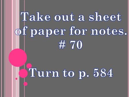Take out a sheet of paper for notes. # 70 Turn to p. 584.