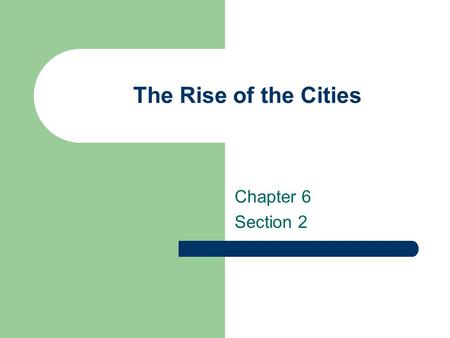 The Rise of the Cities Chapter 6 Section 2.
