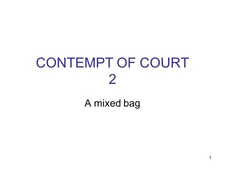 CONTEMPT OF COURT 2 A mixed bag 1. ITEMS FOR CONSIDERATION Deliberate/Common Law Contempt Frustrating Court Orders made against others Juries 3 rd Party.