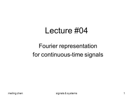 Meiling chensignals & systems1 Lecture #04 Fourier representation for continuous-time signals.