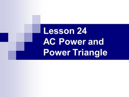 Lesson 24 AC Power and Power Triangle