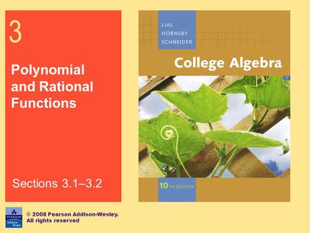 3 Polynomial and Rational Functions © 2008 Pearson Addison-Wesley. All rights reserved Sections 3.1–3.2.