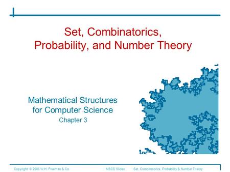 Set, Combinatorics, Probability, and Number Theory Mathematical Structures for Computer Science Chapter 3 Copyright © 2006 W.H. Freeman & Co.MSCS Slides.
