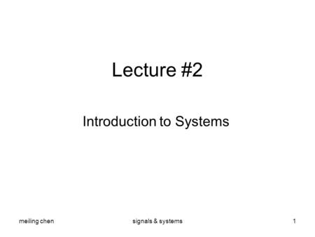 Meiling chensignals & systems1 Lecture #2 Introduction to Systems.