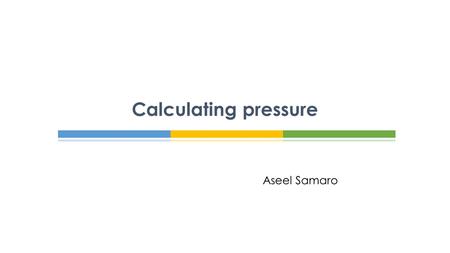 Calculating pressure Aseel Samaro.