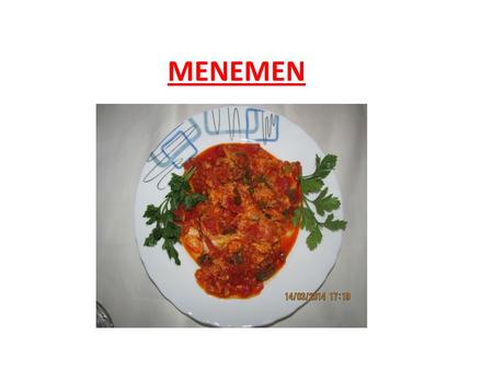 MENEMEN. Menemen is a Turkısh egg dısh that served for breakfast,lunch and sometımes dinner. It is a very healthy low –colories,high fiber dısh.