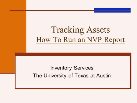 Tracking Assets How To Run an NVP Report Inventory Services The University of Texas at Austin.