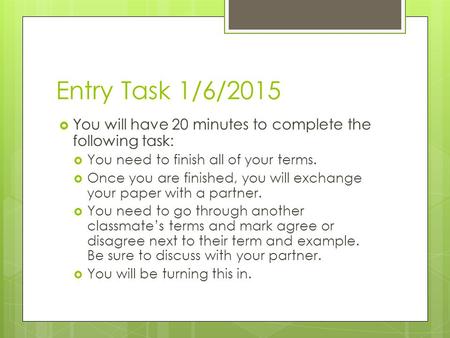Entry Task 1/6/2015  You will have 20 minutes to complete the following task:  You need to finish all of your terms.  Once you are finished, you will.