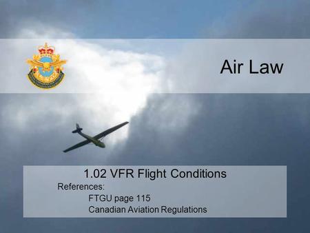 Air Law 1.02 VFR Flight Conditions References: FTGU page 115