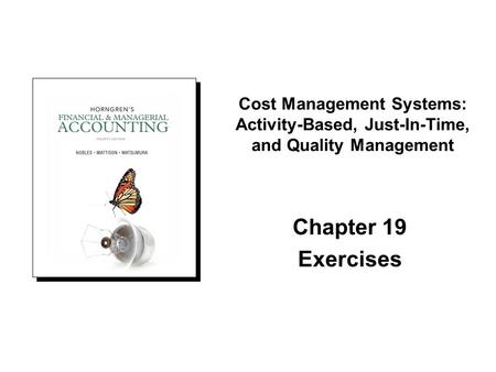 Cost Management Systems: Activity-Based, Just-In-Time, and Quality Management Chapter 19 Exercises.