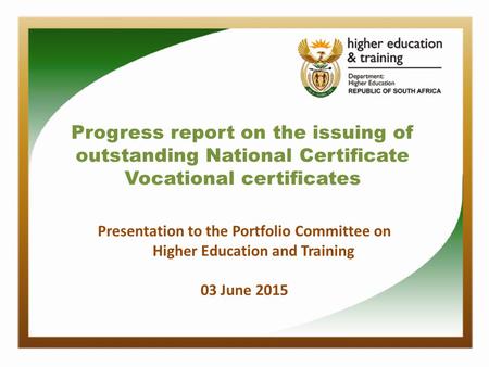 Progress report on the issuing of outstanding National Certificate Vocational certificates Presentation to the Portfolio Committee on Higher Education.
