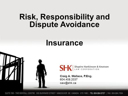 Risk, Responsibility and Dispute Avoidance Insurance Craig A. Wallace, P.Eng. 604.408.2037