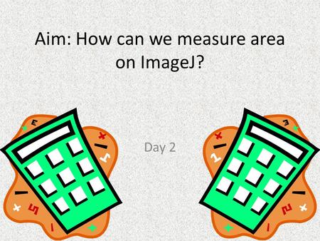 Aim: How can we measure area on ImageJ?