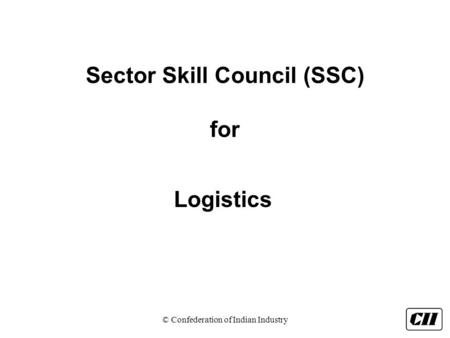 © Confederation of Indian Industry Sector Skill Council (SSC) for Logistics.