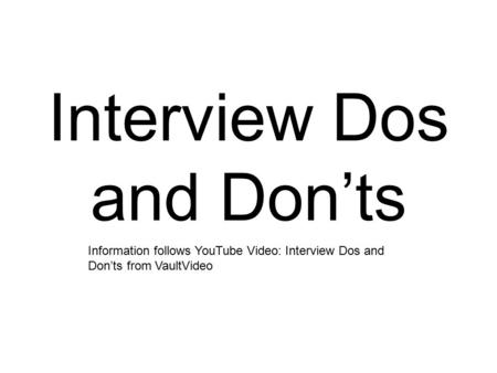 Interview Dos and Don’ts Information follows YouTube Video: Interview Dos and Don’ts from VaultVideo.