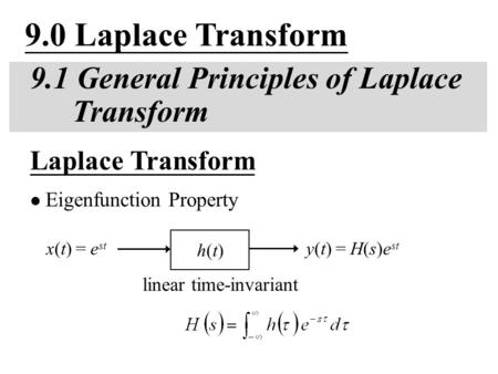 9.0 Laplace Transform 9.1 General Principles of Laplace Transform linear time-invariant Laplace Transform Eigenfunction Property y(t) = H(s)e st h(t)h(t)