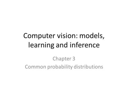 Computer vision: models, learning and inference Chapter 3 Common probability distributions.