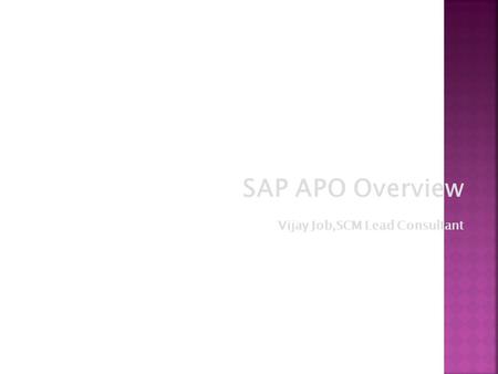 SAP APO Overview Vijay Job,SCM Lead Consultant.