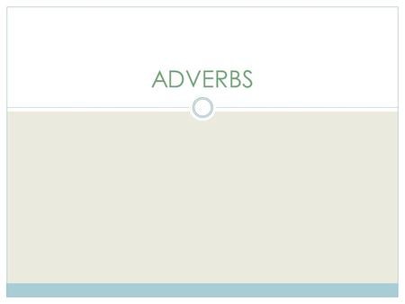 ADVERBS. Adverbs are words that used to modify verbs, adjectives (including numbers), clauses, sentences, and other adverbs. An adverb indicates manner,