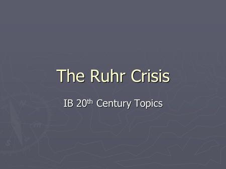 The Ruhr Crisis IB 20th Century Topics.