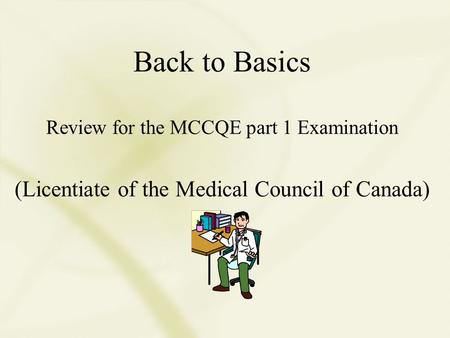 Back to Basics Review for the MCCQE part 1 Examination (Licentiate of the Medical Council of Canada)