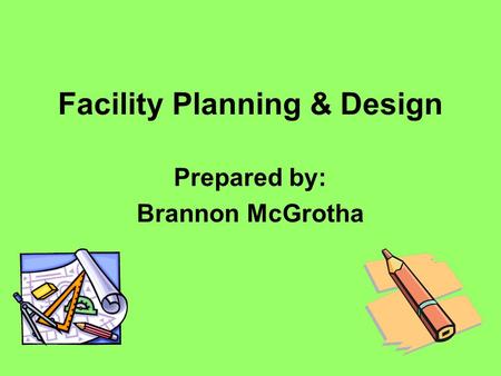 Facility Planning & Design Prepared by: Brannon McGrotha.