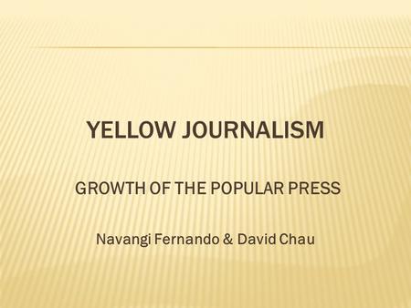GROWTH OF THE POPULAR PRESS Navangi Fernando & David Chau