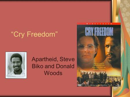 “Cry Freedom” Apartheid, Steve Biko and Donald Woods.