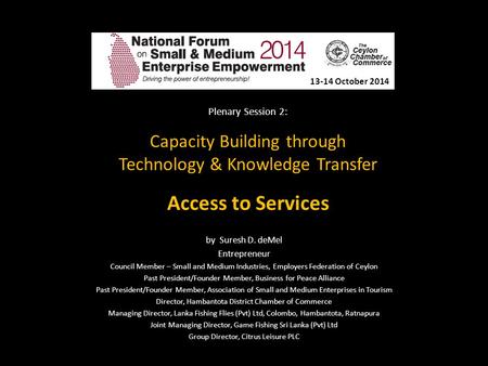 Plenary Session 2: Capacity Building through Technology & Knowledge Transfer Access to Services by Suresh D. deMel Entrepreneur Council Member – Small.