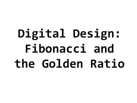 Digital Design: Fibonacci and the Golden Ratio. Leonardo Fibonacci aka Leonardo of Pisa 1170 – c. 1250.