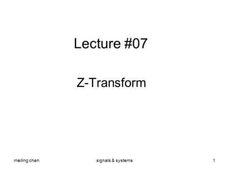 Lecture #07 Z-Transform meiling chen signals & systems.