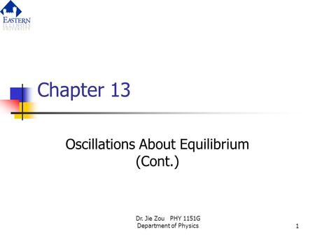 Dr. Jie Zou PHY 1151G Department of Physics1 Chapter 13 Oscillations About Equilibrium (Cont.)