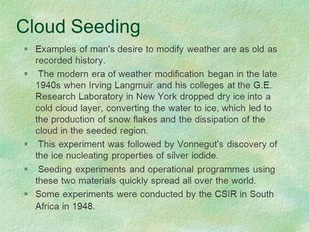 Cloud Seeding §Examples of man's desire to modify weather are as old as recorded history. § The modern era of weather modification began in the late 1940s.