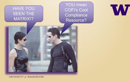 YOU mean COFi’s Cool Compliance Resource? HAVE YOU SEEN THE MATRIX!?