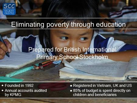 Founded in 1992● Registered in Vietnam, UK and US Annual accounts audited ● 85% of budget is spent directly on by KPMG children and beneficiaries Eliminating.
